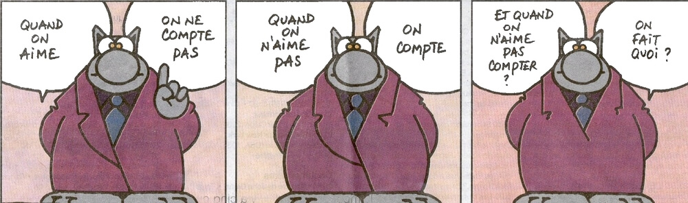 Dessin humoristique du Chat de Geluck : « Quand on aime, on ne compte pas. Quand on n'aime pas, on compte. Et quand on n'aime pas compter, on fait quoi ? »